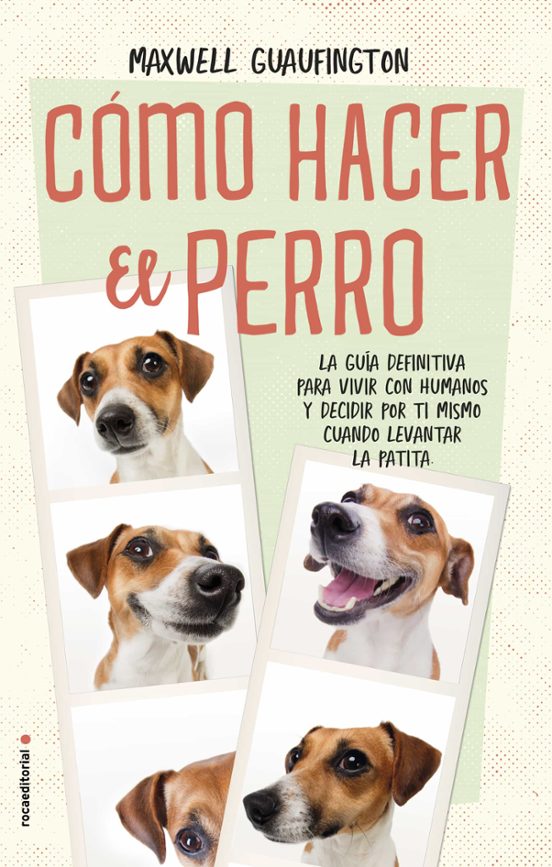 Como Hacer El Perro: La Guia Definitiva Para Vivir Con Humanos Y Decid