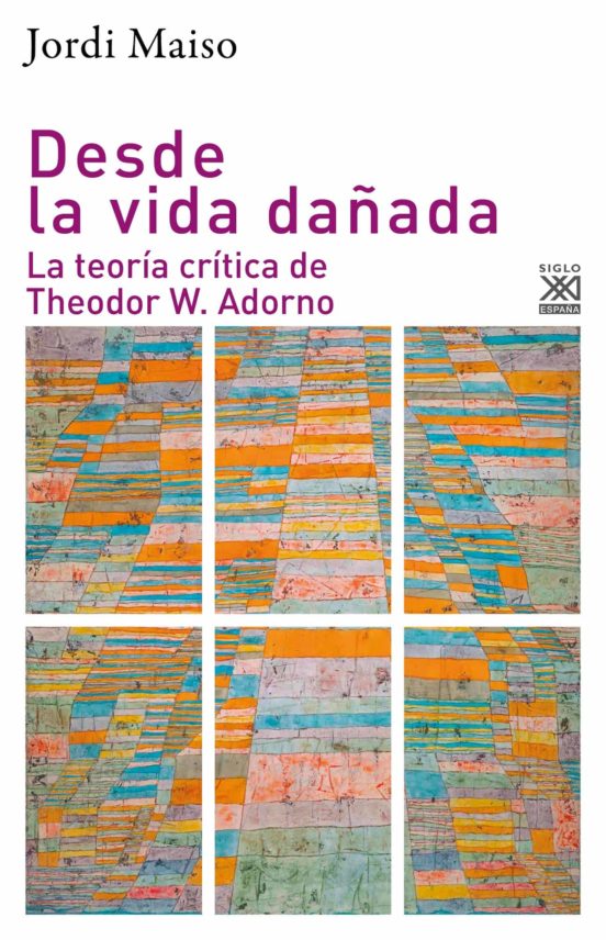 Desde la Vida Dañada: La Teoria Critica de Theodor W. Adorno