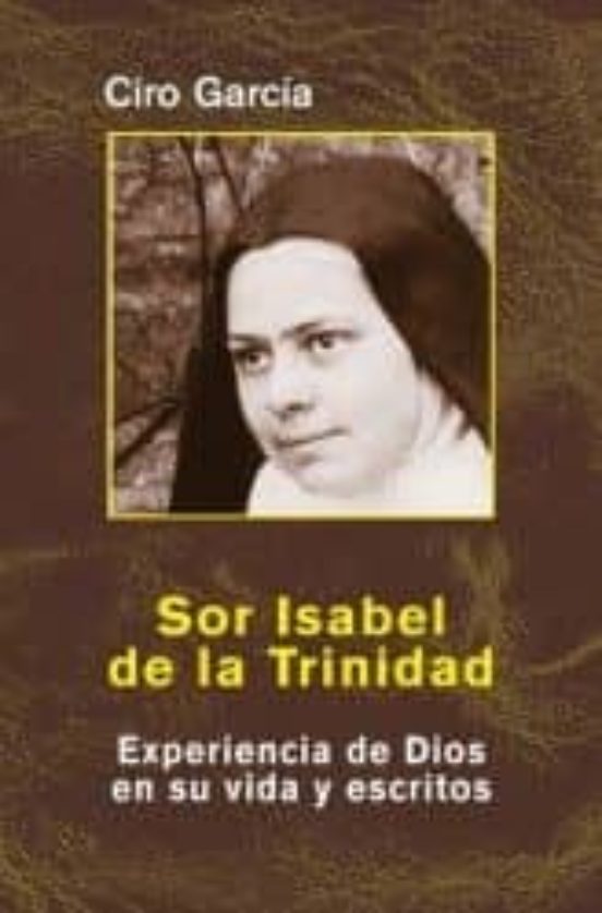 Sor Isabel De La Trinidad: Experiencia De Dios En Su Vida Y Escri Tos