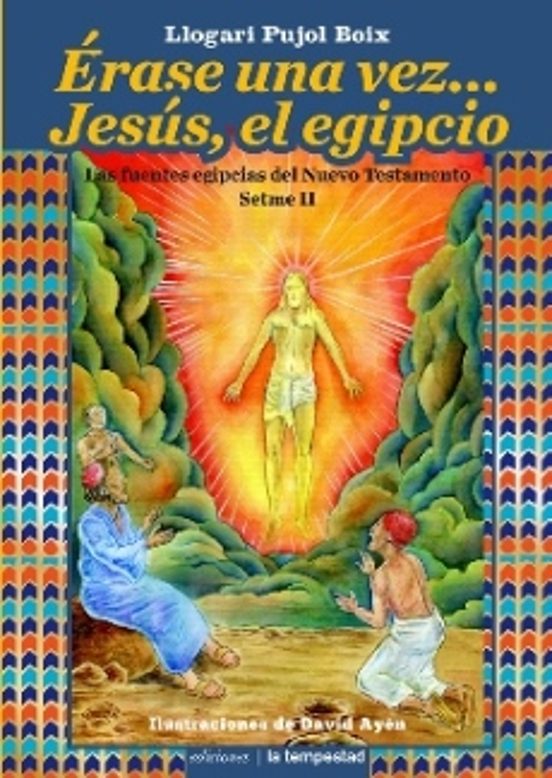 Erase Una Vez Jesus El Egipcio: Las Fuentes Egipcias Del Nuevo Testame