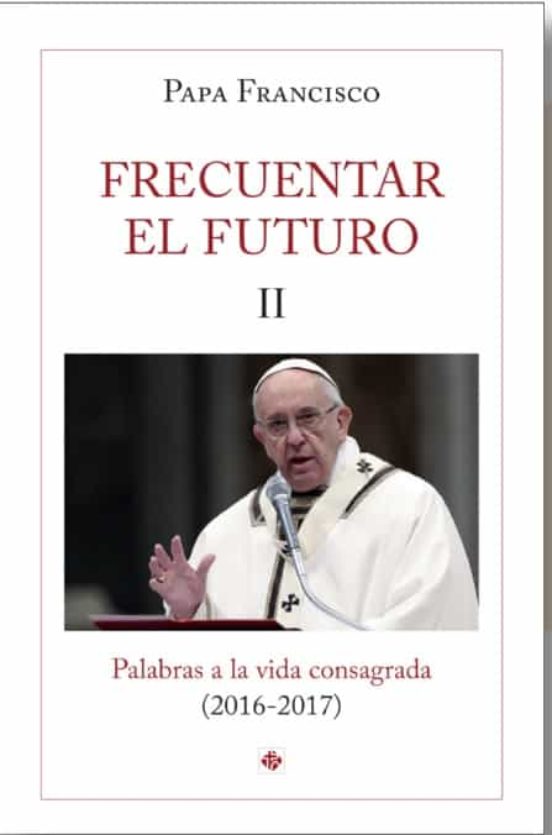 Frecuentar El Futuro Ii. Palabras A La Vida Consagrada
