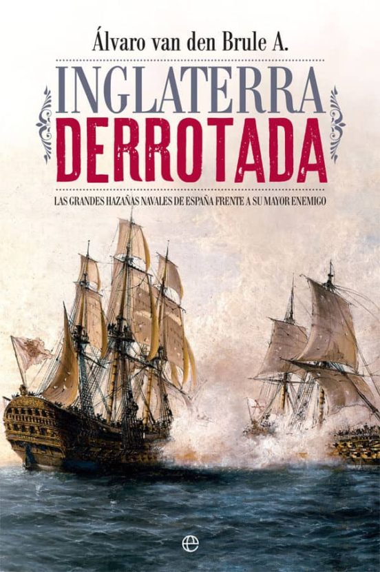 Inglaterra Derrotada: Las Grandes Hazañas Navales de España Frente a S
