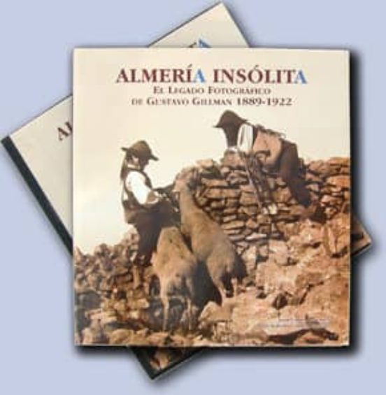 Almeria Insolita. El Legado Fotografico De Gustavo Gillman 1889- 1922