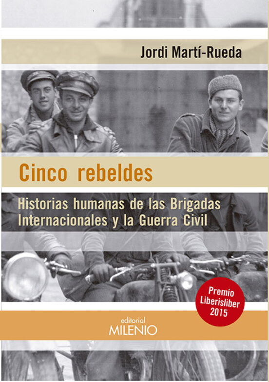 Cinco Rebeldes: Historias Humanas De Las Brigadas Internacionales Y La