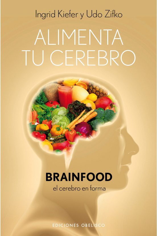 Alimenta Tu Cerebro: Brainfood. El Cerebro En Forma