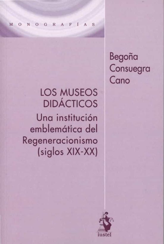 Museos Didácticos. Una Institución Emblemática del Regeneracionis Mo
