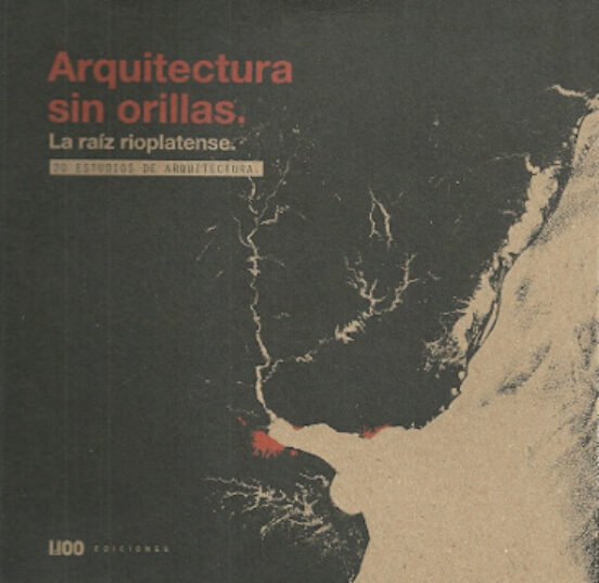 Arquitectura Sin Orillas. La Raiz Rioplatense