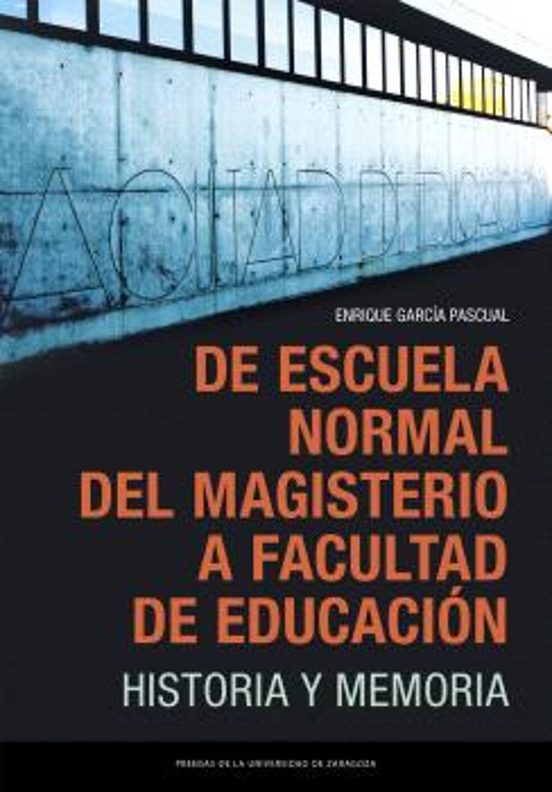 De Escuela Normal del Magisterio a Facultad de Educación. Historia y memoria