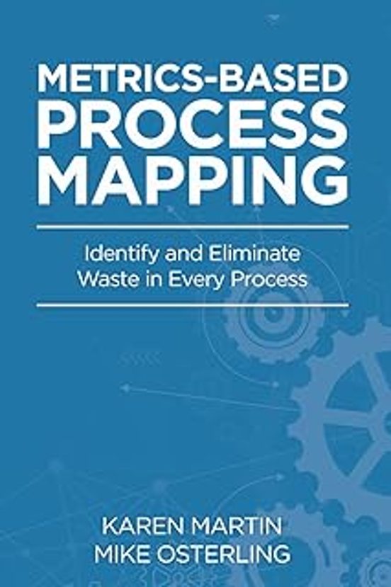 Metrics-based Process Mapping: Identify And Eliminate Waste In Every P