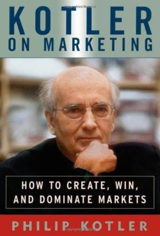 Kotler On Marketing: How To Create Win And Dominate Markets
