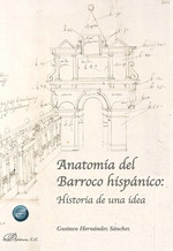 Anatomía Del Barroco Hispánico: Historia De Una Idea