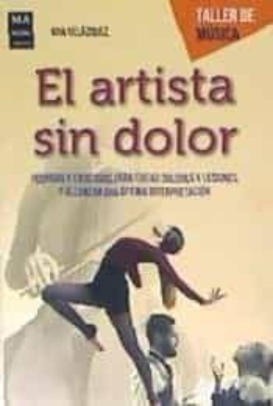El Artista Sin Dolor: Tecnicas Y Ejercicios Para Evitar Dolores Y Lesi