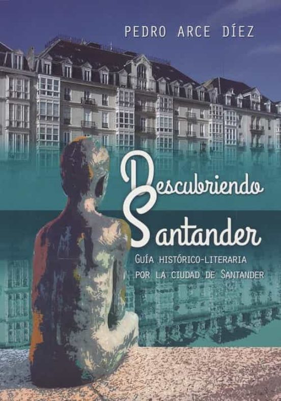 Descubriendo Santander: Guía Histótico-literaria Por La Ciudad De Sant