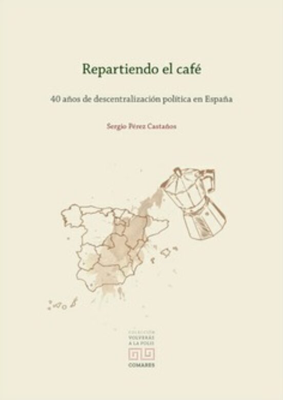 Repartiendo El Café.40 Años De Descentralización Política En España