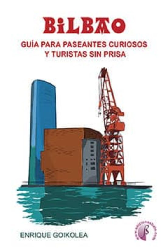 Bilbao. Guia Para Paseantes Curiosos Y Turistas Sin Prisas