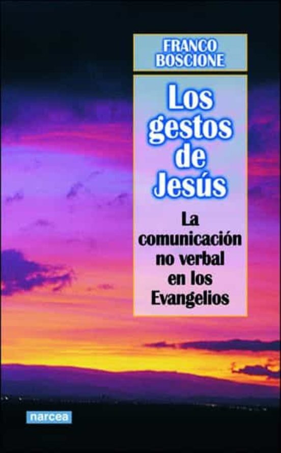 Los Gestos De Jesus: La Comunicacion No Verbal En Los Evangelios