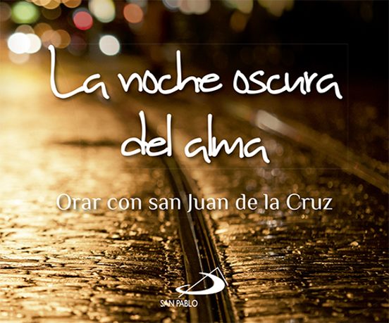 La Noche Oscura Del Alma: Orar Con San Juan De La Cruz