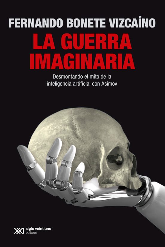 La Guerra Imaginaria. Desmontando El Mito De La Inteligencia Artificia