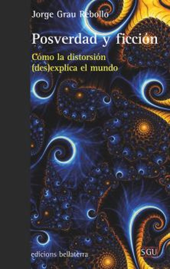 Posverdad Y Ficcion. Cómo La Distorsión explica El Mundo