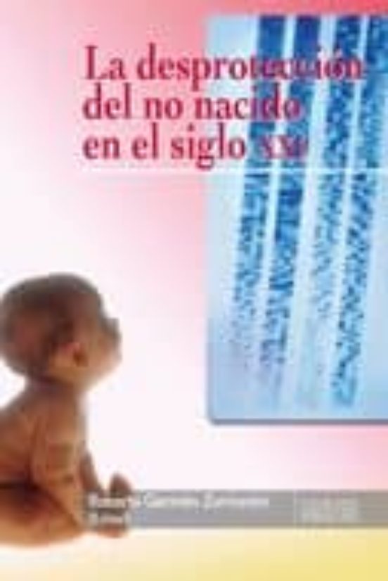 La Desproteccion Del No Nacido En El Siglo Xxi