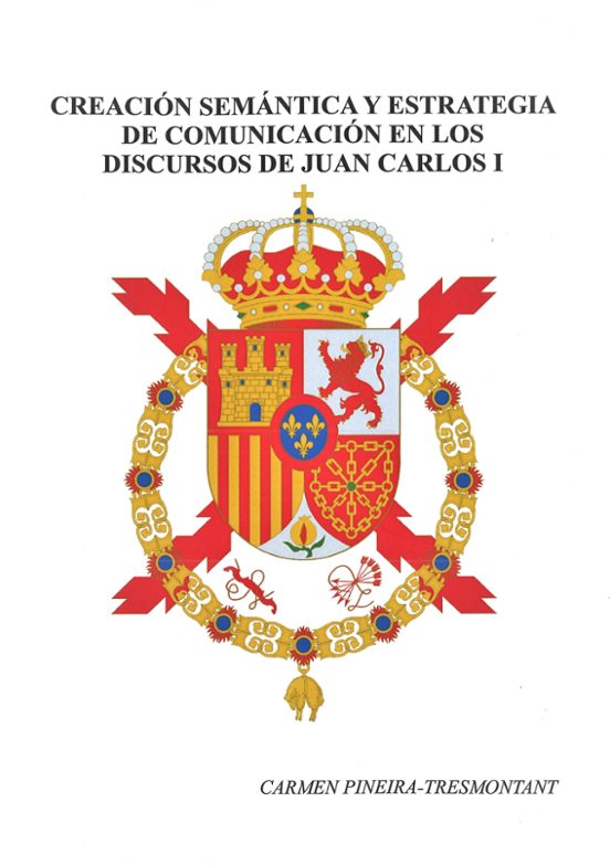 Creación Semántica Y Estrategia De Comunicación En Los Discursos De Juan Carlos I
