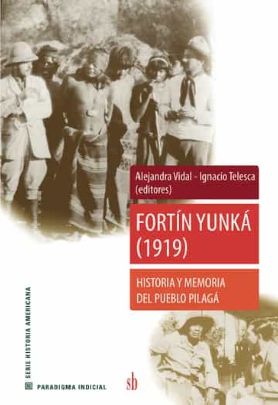 Fortin Yunka : Historia Y Memoria Del Pueblo Pilaga