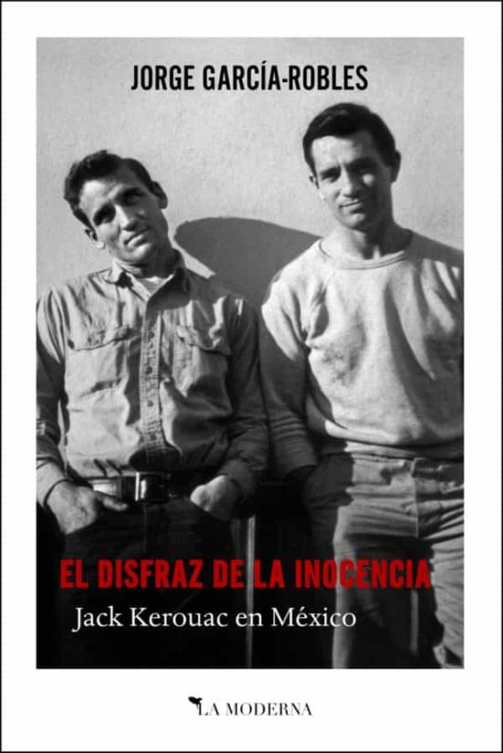 El Disfraz De La Inocencia: Jack Kerouac En Mexico