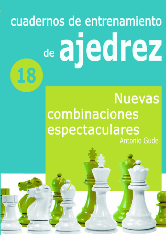 Cuadernos De Entrenamiento De Ajedrez 18. Nuevas Combinaciones Especta