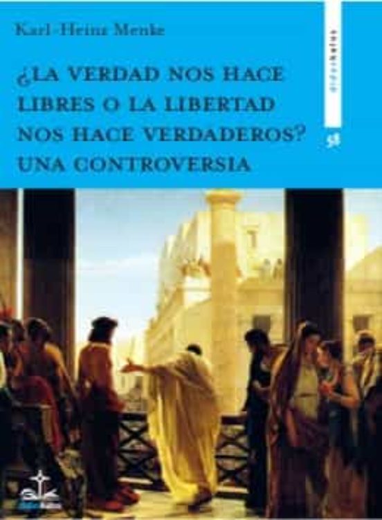 ¿La Verdad Nos Hace Libres O La Libertad Nos Hace Verdaderos? Una Controversia