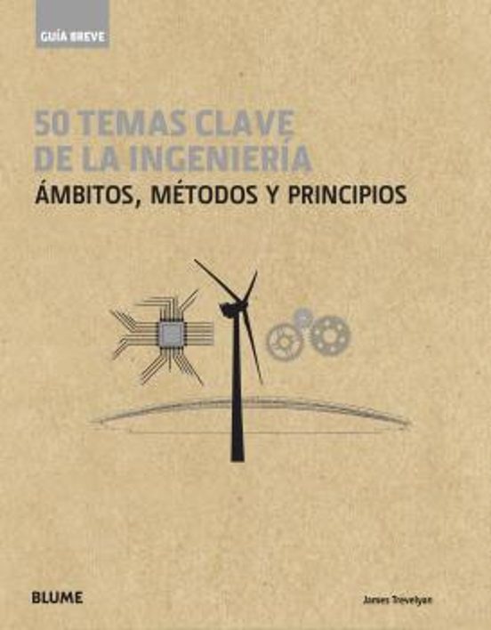 Guia Breve 50 Temas Clave De La Ingenieria: Ambitos Metodos Y Principi