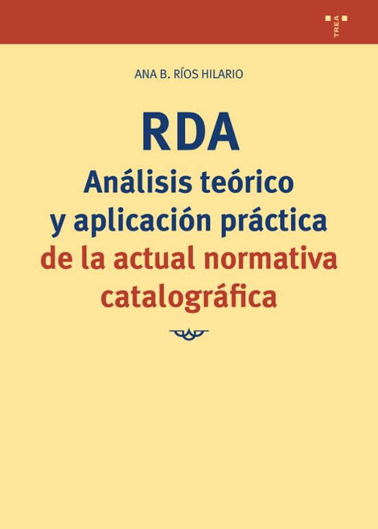 RDA. Análisis Teórico Y Aplicación Práctica De La Actual Normativa Catalográfica