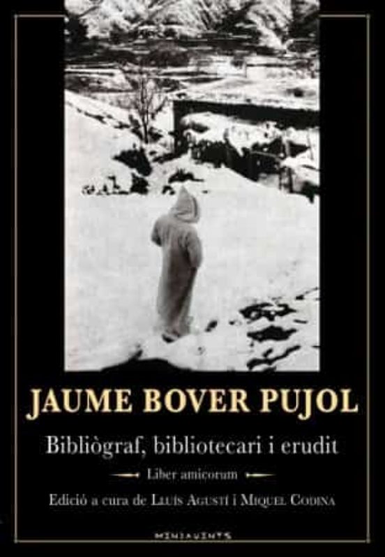 Jaume Bover Pujol: Bibliograf Bibliotecari I Erudit Liber Amicorum