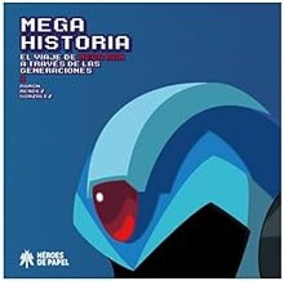 Mega Historia. El Viaje De Mega Man A Traves De Las Generaciones