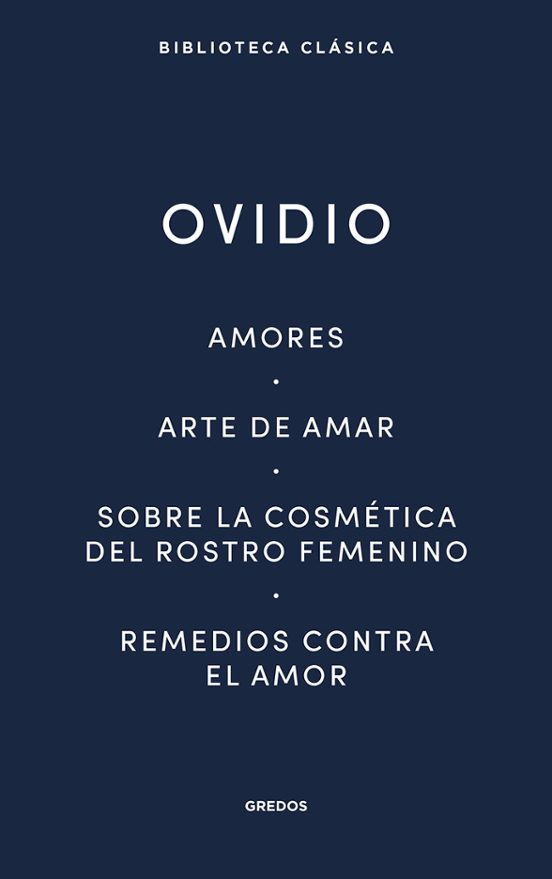 Amores. Arte De Amar. Sobre La Cosmética Del Rostro Femeníno. Remedios Contra El Amor