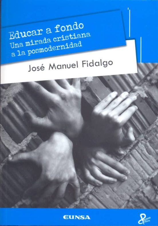Educar A Fondo. Una Mirada Cristiana A La Posmodernidad