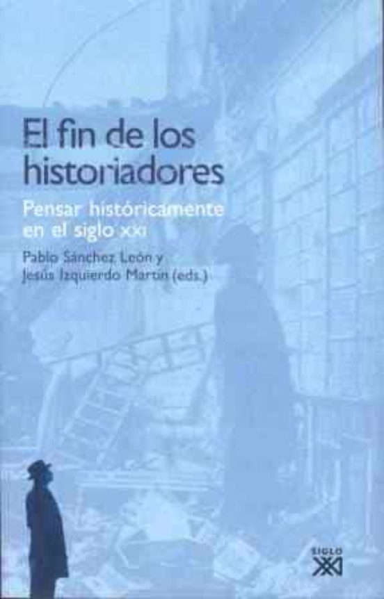 El Fin De Los Historiadores: Pensar Historicamente En El Siglo Xx I