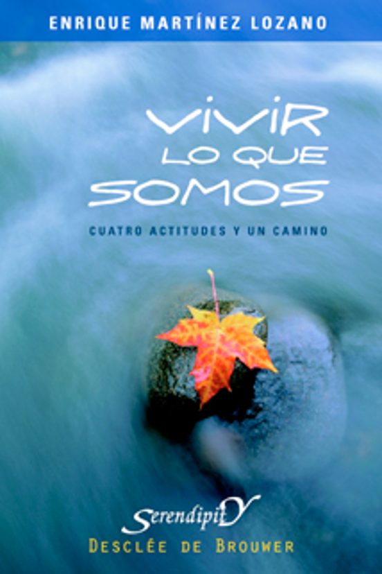 Vivir Lo Que Somos : Cuatro Actitudees Y Un Camino