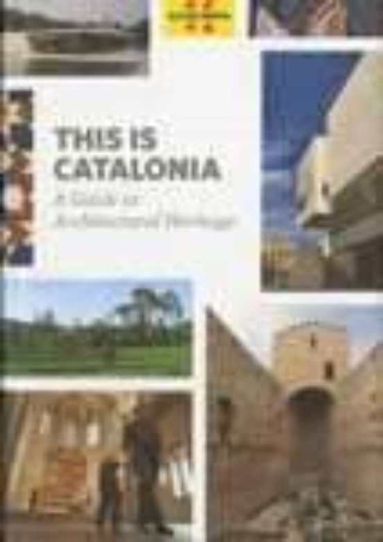 This Is Catalonia. A Guide To Architectural Heritage