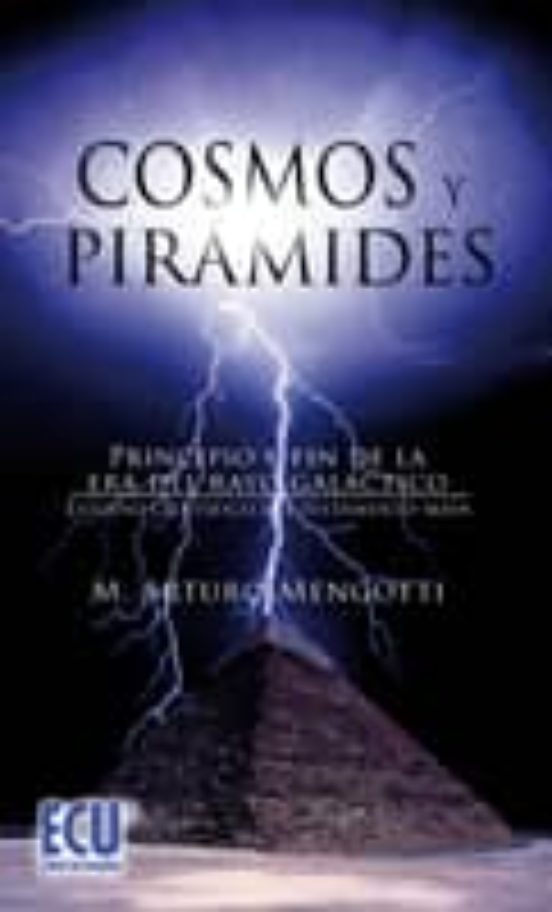 Cosmos Y Piramides: Principio Y Fin De La Era Del Rayo Galactico. Estu