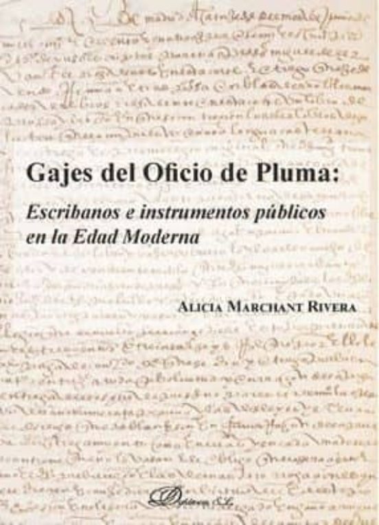 Gajes Del Oficio De Pluma: Escribanos E Instrumentos Públicos En La Edad Moderna