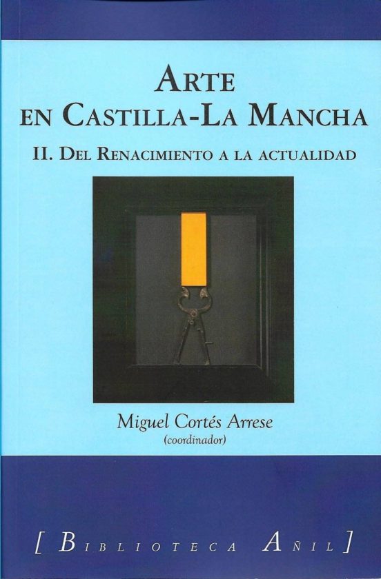 Arte En Castilla La Mancha Ii: Del Renacimiento A La Actualidad