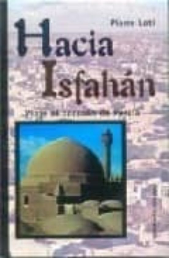 Hacia Isfahan: Un Viaje Al Corazon De Persia Gobiantes Chubas