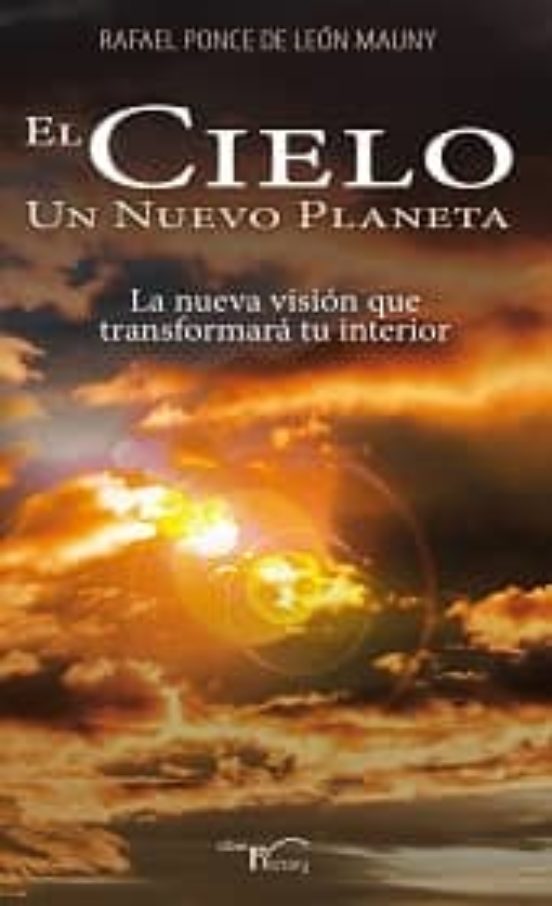 El Cielo Un Nuevo Planeta: La Nueva Vision Que Transformara Tu Interio