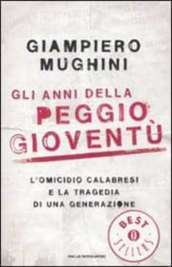 Gli Anni Della Peggio Gioventu. L Omicidio Calabresi E La Tragedi A Di