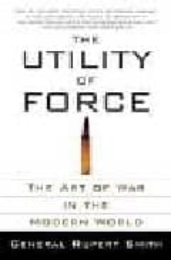 The Utility Of Force: The Art Of War In The Modern World