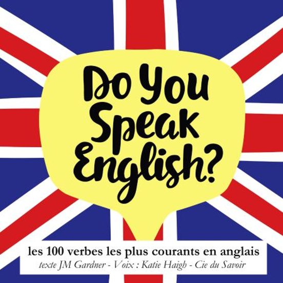 Do You Speak English ? Les 100 Verbes Les Plus Courants De La Langue Anglaise