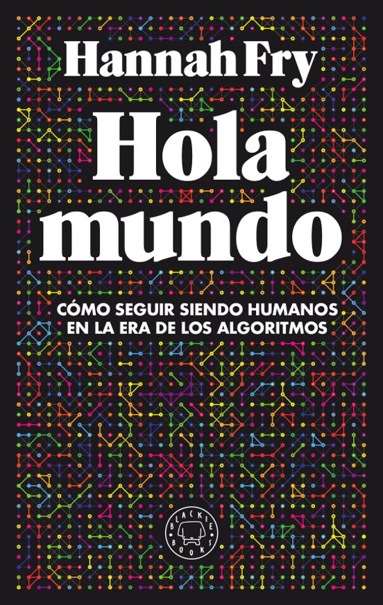 Hola Mundo: Como Seguir Siendo Humanos En La Era De Los Algoritmos