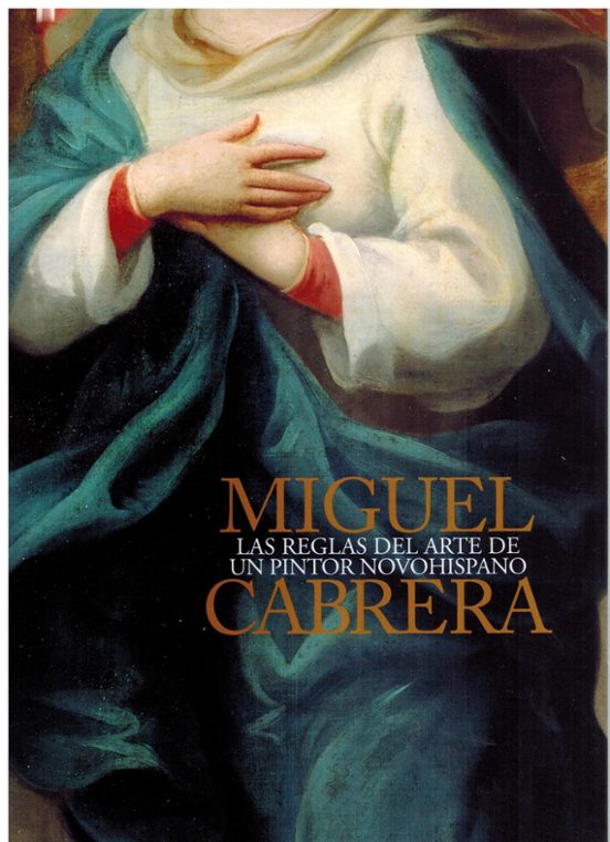 Miguel Cabrera. Las Reglas Del Arte De Un Pintor Novohispano