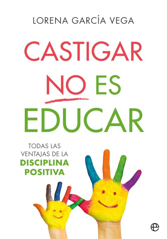 Castigar No Es Educar. Todas Las Ventajas De La Disciplina Positi Va