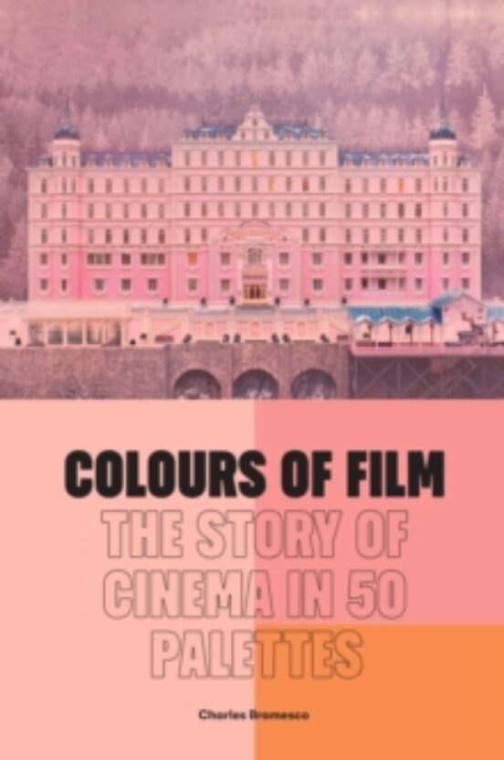 Colours Of Film : The Story Of Cinema In 50 Palettes